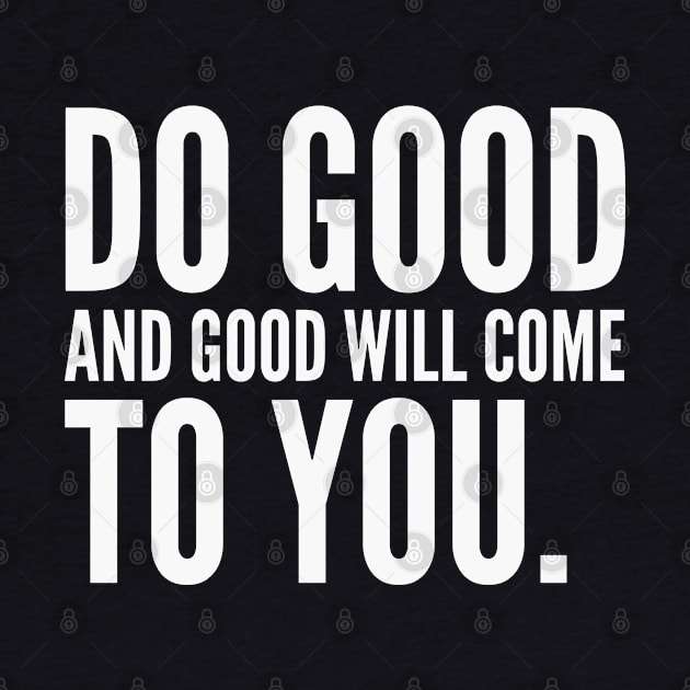 Do Good and Good Will Come To You [Positive Inspirational Quote] (white) by Everyday Inspiration